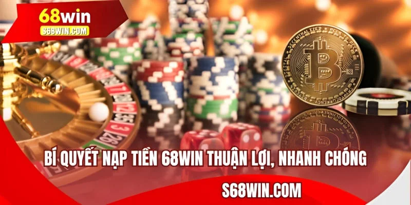 Bí quyết nạp tiền 68WIN thuận lợi, nhanh chóng