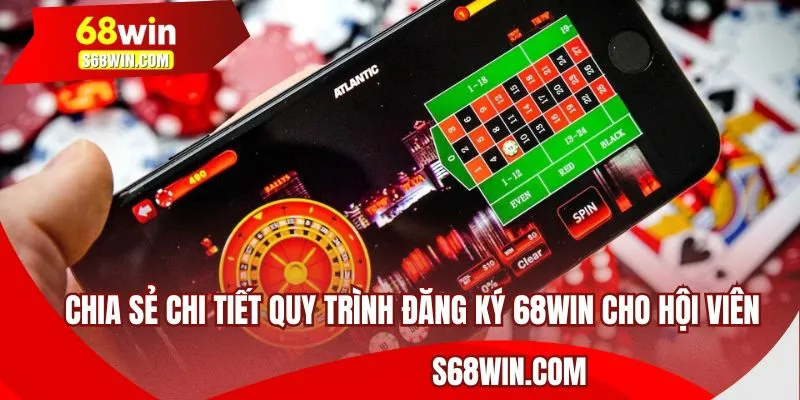Chia sẻ chi tiết quy trình đăng ký 68WIN cho hội viên 
