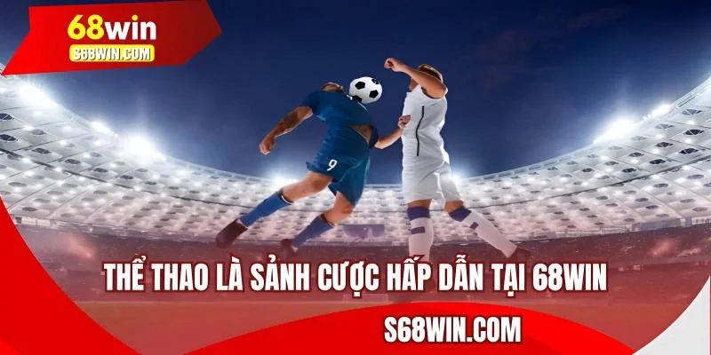 Thể thao là sảnh cược hấp dẫn tại 68WIN