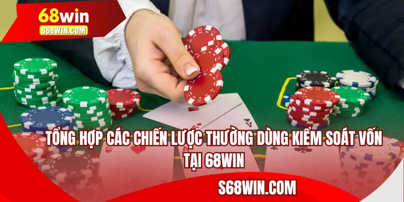 Tổng hợp các chiến lược thường dùng kiểm soát vốn tại 68WIN