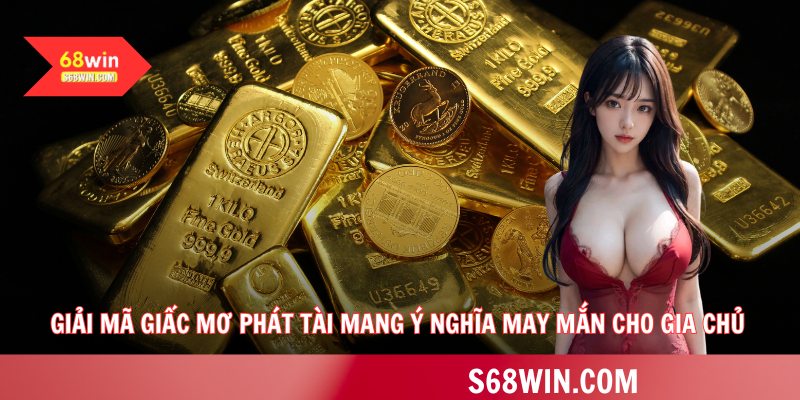 Giải mã giấc mơ phát tài mang ý nghĩa may mắn cho gia chủ